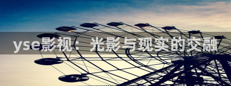 酷客影视网：yse影视：光影与现实的交融
