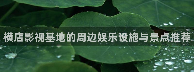 酷客影院我的家庭教师：横店影视基地的周边娱乐设施与景点推荐