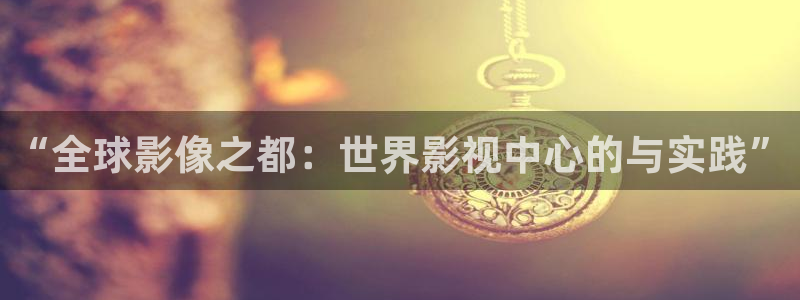 酷客影院免费观看电视剧大全：“全球影像之都：世界影视中心的与实践”